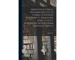 Aristotelis Ethica Nicomachea, Ed. Et Comm. Continuo Instruxit G. Ramsauer. Adjecta Est F. Susemihilii Ad Editorem Epistola Critica