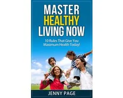 Practical Health Series 1 - Master Healthy Living Now 10 Rules That Give You Maximum Health Today!