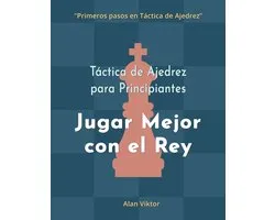 Táctica de Ajedrez para Principiantes, Jugar Mejor con el Rey
