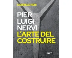 Pier Luigi Nervi. L’arte del costruire
