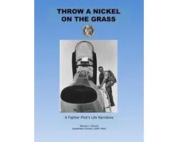 Throw a Nickel on the Grass, a Fighter Pilot's Life Narrative