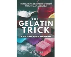 The Gelatin Trick A Weight Loss Solution: Unlock lasting results with the easy gelatin method for controlling cravings and burning stubborn fat natura