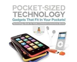 Pocket-Sized Technology - Gadgets That Fit In Your Pockets! Technology Book for Kids Children's Inventors Books
