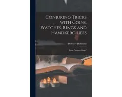 Conjuring Tricks With Coins, Watches, Rings and Handkerchiefs; From Modern Magic