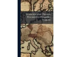Starodawne Prawa Polskiego Pomniki Tom Iii