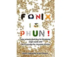 Fonix is Phun! Some Seriously Good Ideas for Introducing Single Sounds Using 100s of Everyday Fun Classroom Activities