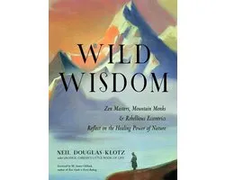 Wild Wisdom: Zen Masters, Mountain Monks, and Rebellious Eccentrics Reflect on the Healing Power of Nature