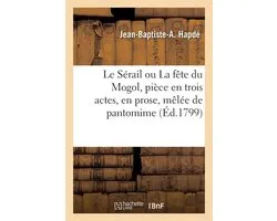 Le Sérail ou La fête du Mogol, pièce en trois actes, en prose, mêlée de pantomime, chants et danses