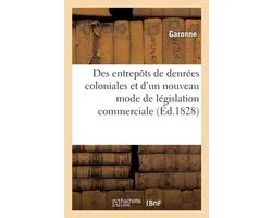 Des entrepôts de denrées coloniales et d'un nouveau mode de législation commerciale