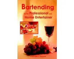 Bartending for the Professional and Home Entertainer