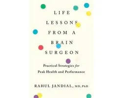 Life Lessons from a Brain Surgeon Practical Strategies for Peak Health and Performance