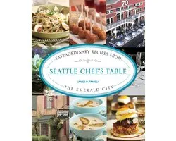 Seattle Chef's Table Extraordinary Recipes From The Emerald City