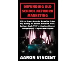 Defunding Old School Network Marketing: 12 Crazy Network Marketing Stories That Explain Why Building BIG Seemed IMPOSSIBLE before, but How a Simple PI