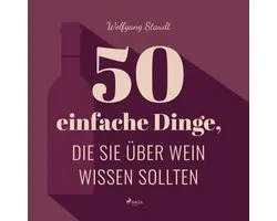 50 einfache Dinge, die Sie über Wein wissen sollten (Ungekürzt)