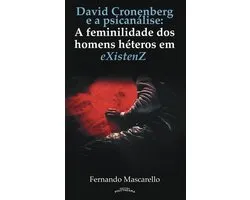 DAVID CRONENBERG E A PSICANÁLISE: A feminilidade dos homens héteros em eXistenZ