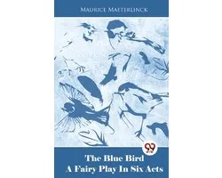 The Blue Bird A Fairy Play In Six Acts
