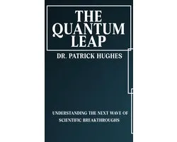 The Quantum Leap - Understanding the Next Wave of Scientific Breakthroughs