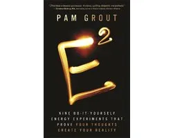 E-Squared: Nine Do-It-Yourself Energy Experiments That Prove Your Thoughts Create Your Reality