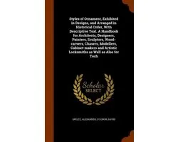 Styles of Ornament, Exhibited in Designs, and Arranged in Historical Order, with Descriptive Text. a Handbook for Architects, Designers, Painters, Scu