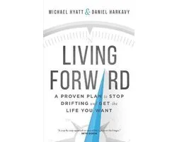 Living Forward A Proven Plan to Stop Drifting and Get the Life You Want
