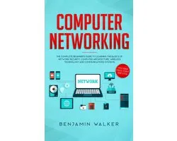 Computer Networking: The Complete Beginner's Guide to Learning the Basics of Network Security, Computer Architecture, Wireless Technology and Communications Systems (Including Cisco, CCENT, and CCNA)