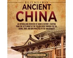 Ancient China: An Enthralling Overview of Chinese History, Starting from the Settlement at the Yellow River through the Xia, Shang, Zhou, and Qin Dynasties to the Han Dynasty