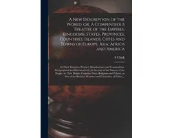 A New Description of the World, or, A Compendious Treatise of the Empires, Kingdoms, States, Provinces, Countries, Islands, Cities and Towns of Europe, Asia, Africa and America [microform]