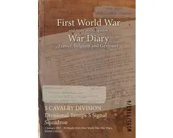 War Diaries - Facsimile Reprints of Official War Office Wo95 Documents- 5 CAVALRY DIVISION Divisional Troops 5 Signal Squadron