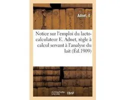 Notice Sur l'Emploi Du Lacto-Calculateur E. Adnet, Règle À Calcul Servant À l'Analyse Du Lait