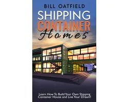 Shipping Container Homes: Learn How To Build Your Own Shipping Container House and Live Your Dream!