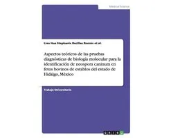 Aspectos teoricos de las pruebas diagnosticas de biologia molecular para la identificacion de neospora caninum en fetos bovinos de establos del estado de Hidalgo, Mexico