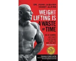Weight Lifting Is a Waste of Time