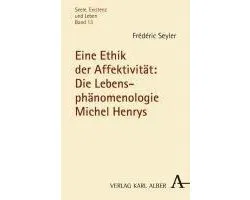 Eine Ethik der Affektivität: Die Lebensphänomenologie Michel Henrys