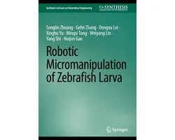 Synthesis Lectures on Biomedical Engineering- Robotic Micromanipulation of Zebrafish Larva
