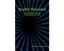 Reality Reloaded: The Scientific Case for a Simulated Universe
