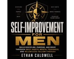 Self-Improvement for Men: Build Discipline, Purpose, and Drive Through Daily Habits, Mental Toughness, and Relentless Follow-Through