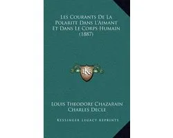 Les Courants de La Polarite Dans L'Aimant Et Dans Le Corps Humain (1887)