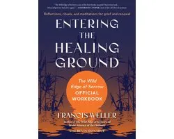 Entering the Healing Ground: The Wild Edge of Sorrow Official Workbook--Reflections, Rituals, and Meditations for Grief and Renewal