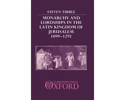 Monarchy and Lordships in the Latin Kingdom of Jerusalem 1099-1291