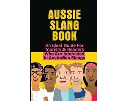 Aussie Slang Book: An Ideal Guide For Tourists & Readers Who Are Interested In Australian Slangs