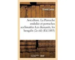 Savoirs Et Traditions- Aviculture. La Perruche ondulée et autres perruches acclimatées Les diamants, les bengalis.