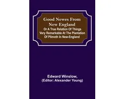 Good Newes from New England; Or a true relation of things very remarkable at the plantation of Plimoth in New-England