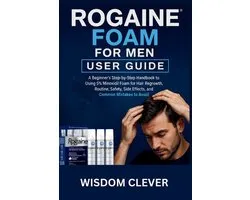 Rogaine Foam For Men User Guide: A Beginner's Step-by-Step Handbook to Using 5% Minoxidil Foam for Hair Regrowth, Routine, Safety, Side Effects, and C