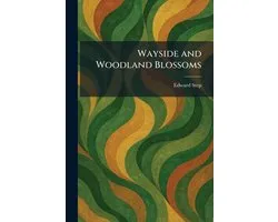 Wayside and Woodland Blossoms