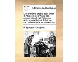 Di Senofonte Efesio Degli Amori Di Abrocome E D'Anzia Libri Cinque Tradotti Dal Greco Da Antonmaria Salvini. Edizione Seconda Corretta, Ed Accresciuta.