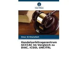 Handelsarbitragezentrum GCCCAC Im Vergleich zu DIAC, ICSID, UNCITRL
