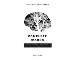 Allen, James: Complete Works (Classic Inspirational and Self-Help Books)