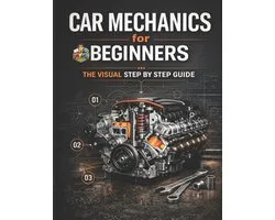 Beginner Mechanic Series Learn Automotive Systems Step by Step- Car Mechanics for Beginners The Visual Step by Step Guide