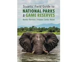 Stuarts' Field Guide to National Parks & Game Reserves  - Namibia, Botswana, Zimbabwe, Zambia & Malawi