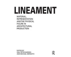 Lineament: Material, Representation and the Physical Figure in Architectural Production